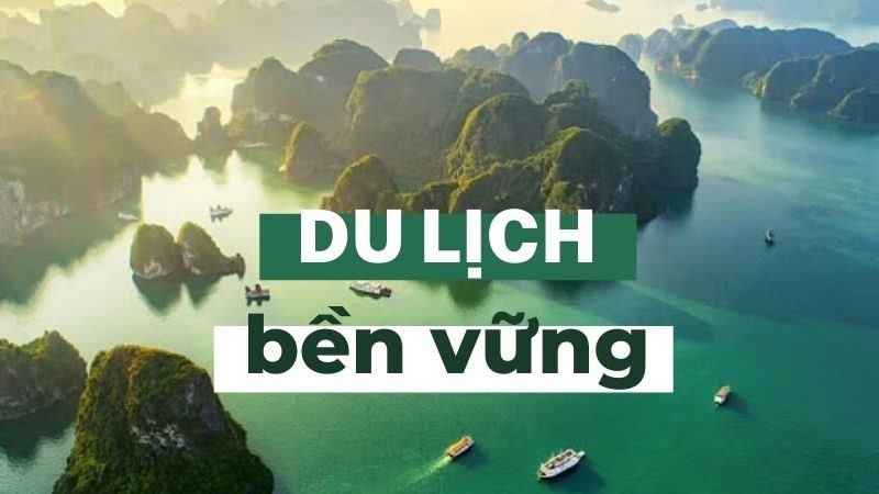 XU HƯỚNG DU LỊCH BỀN VỮNG là gì? Vì sao nói CHÌA KHÓA NÂNG TẦM DU LỊCH & BĐS NGHỈ DƯỠNG VIỆT NAM